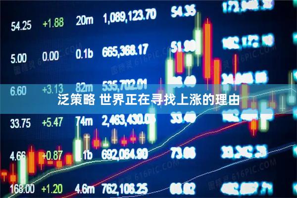 泛策略 世界正在寻找上涨的理由