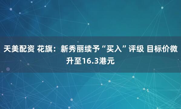 天美配资 花旗：新秀丽续予“买入”评级 目标价微升至16.3港元